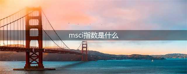 msci是什么(msci指数是什么)