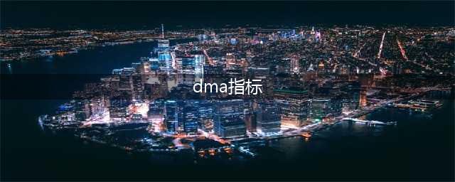 什么是dma指标，如何运用dma指标(dma指标)
