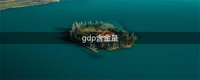 gdp含金量是什么意思，中国gdp含金量的现状是什么(gdp含金量)