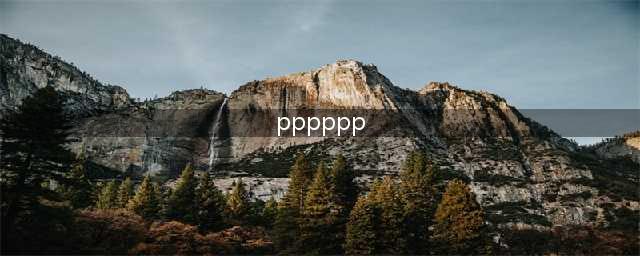 ppp是什么意思，ppp存在的意义和作用(pppppp)