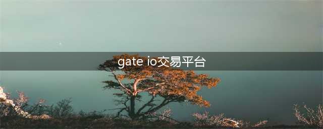 gate.io交易平台怎么交易(gate io交易平台)