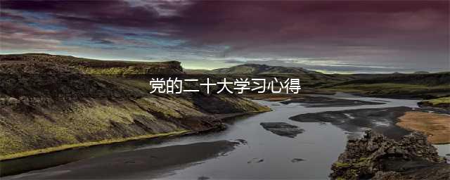 学习党的二十大精神心得体会(党的二十大学习心得)