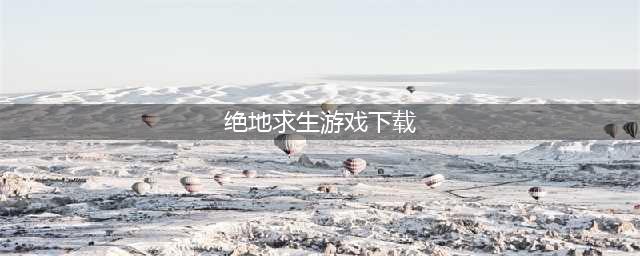 绝地求生下载2022 绝地求生安卓版下载(绝地求生游戏下载)