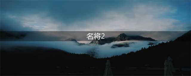 名将2 有哪些新的玩法和特点