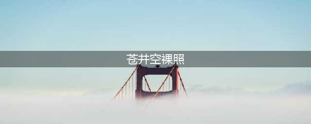 从嫩模到情色女优，苍井空赤裸背后的真实人生(苍井空裸照)