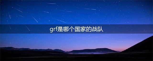 《LOL》grf是哪个国家的战队 grf所属战队介绍(grf是哪个国家的战队)