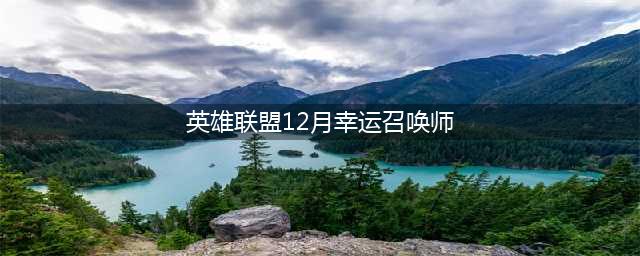 《LOL》幸运召唤师2021年12月最新活动网址 12月活动入口(英雄联盟12月幸运召唤师)