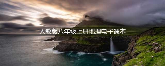 人教版八年级地理上册电子课本，最新高清版(人教版八年级上册地理电子课本)