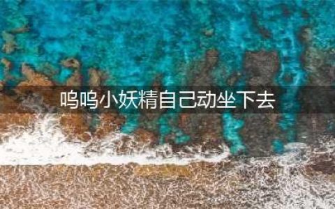 “你别再震动了，我受不了啦！”(呜呜小妖精自己动坐下去)