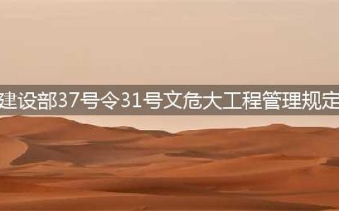 住建部37号令及31号文！危大工程安全管理规定！(建设部37号令31号文危大工程管理规定)