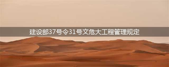 住建部37号令及31号文！危大工程安全管理规定！(建设部37号令31号文危大工程管理规定)