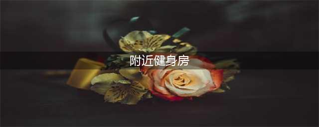这些健身好去处，快看看有你家附近的吗？(附近健身房)