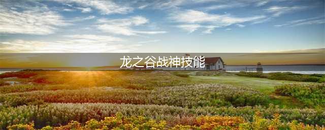 《龙之谷2》手游战神技能怎么搭配 战神技能搭配分享