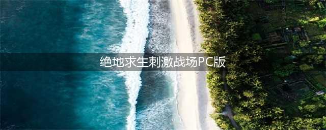 《绝地求生刺激战场》官网PC版下载 电脑版正版吃鸡下载(绝地求生刺激战场PC版)