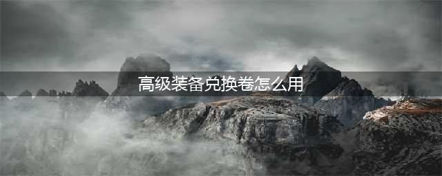 dnf装扮兑换券怎么用 地下城与勇士兑换券使用方法(高级装备兑换卷怎么用)