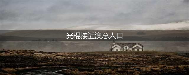 中国光棍接近澳总人口 东莞工人一夫多妻(光棍接近澳总人口)