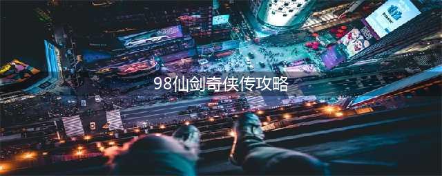《仙剑奇侠传移植版》98版第一章主线攻略 第一章怎么过(98仙剑奇侠传攻略)
