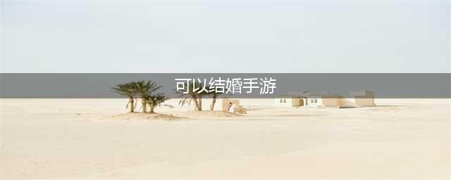 2022可以结婚的手游前十名 能够结婚的手游排行榜(可以结婚手游)
