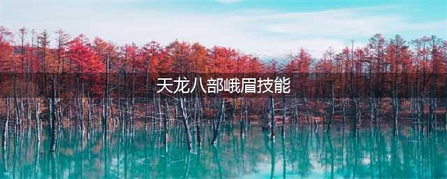 新天龙八部手游峨眉技能是什么 峨眉技能分享