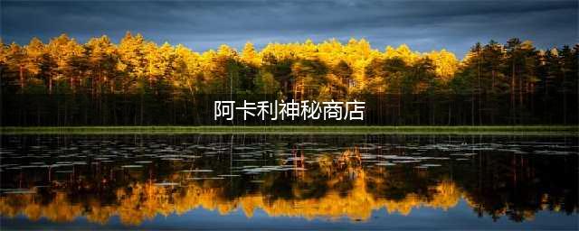 LOL2022年阿卡丽的神秘商店在哪-2022年阿卡丽的神秘商店最新入口地址(阿卡利神秘商店)