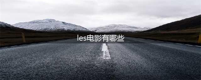 盘点五部关于女同志禁忌之恋的电影，收藏起来慢慢看(les电影有哪些)