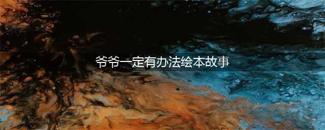 绘本故事｜《爷爷一定有办法》(爷爷一定有办法绘本故事)