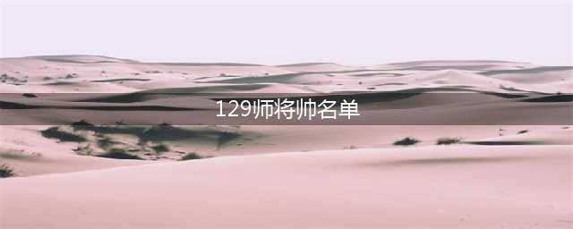 八路军129师的走出的共和国将帅(129师将帅名单)