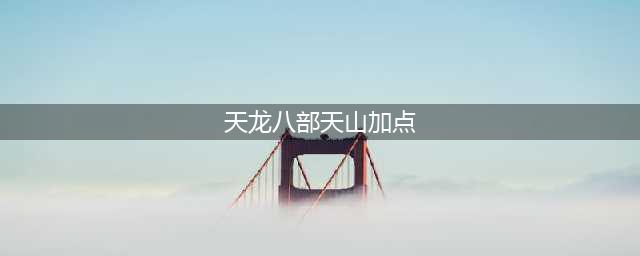 《天龙八部》天山怎么加点 天山加点分配分享(天龙八部天山加点)
