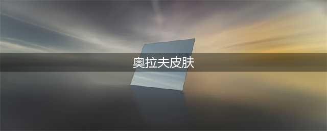 《英雄联盟》奥拉夫皮肤哪个好