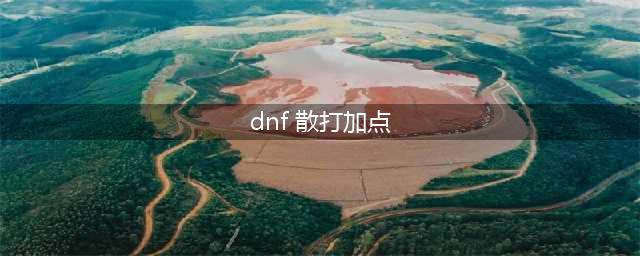 dnf手游韩服散打加点推荐(dnf 散打加点)