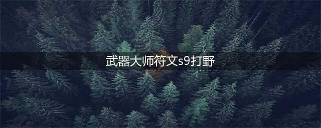 LOLS9武器大师符文出装攻略 新版征服者贾克斯打野(武器大师符文s9打野)