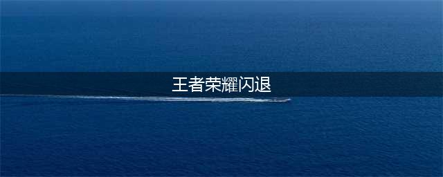 王者荣耀老是闪退怎么办 闪退解决办法(王者荣耀闪退)