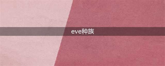 《EVE星战前夜》哪个种族好(eve种族)