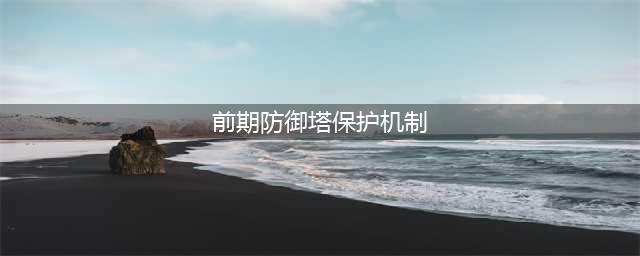《王者荣耀》夫子的进阶试炼答案 游戏中前期防御塔保护机制时间范围是