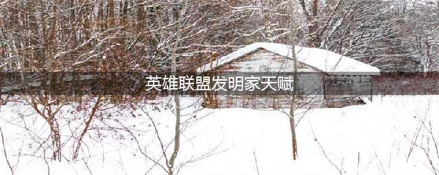 《英雄联盟》S11大发明家天赋玩法 大发明家两种玩法攻略(英雄联盟发明家天赋)