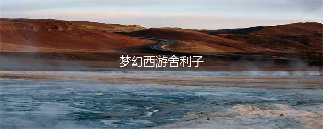 梦幻西游舍利子怎么获得 舍利子获取攻略