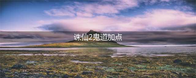 《诛仙》鬼道怎么加点 鬼道三重加点推荐(诛仙2鬼道加点)