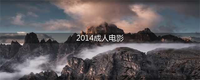2014年七夕适合情侣观看的十部唯美情色大片(2014成人电影)