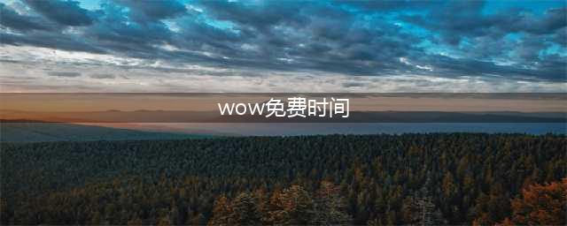 《魔兽世界》怀旧服七天免费时间什么时候领 免费时间领取时间一览(wow免费时间)