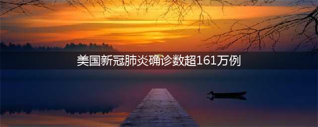 美国新冠肺炎确诊数超161万例！纽约时报提前公布次日头版，列出千名死者生前信息(美国新冠肺炎确诊数超161万例)