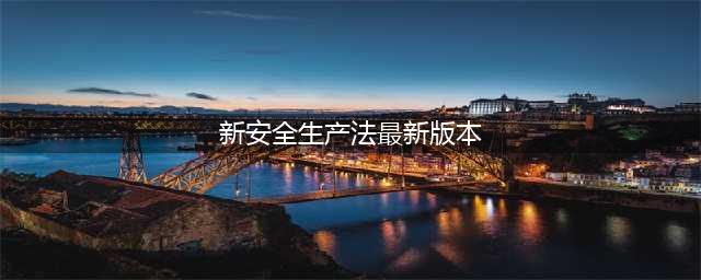 最新2021版《中华人民共和国安全生产法》全文(新安全生产法最新版本)