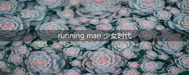 Running man 少女时代来了哪几期？(running man 少女时代)