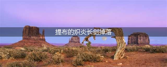 《魔兽世界》怀旧服提布的炽炎长剑哪里刷 提布的炽炎长剑掉落位置