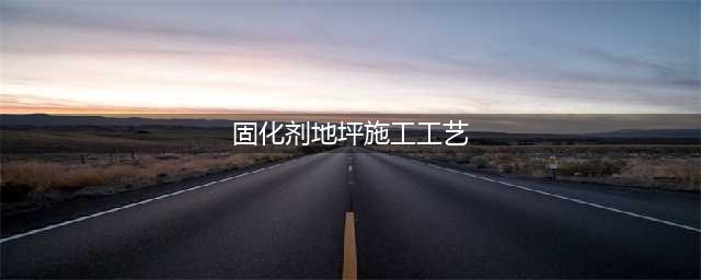 固化地坪（混凝土密封固化剂地坪）的施工工艺(固化剂地坪施工工艺)
