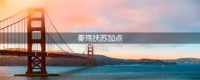 秦殇扶苏加点攻略 秦殇扶苏怎么加点