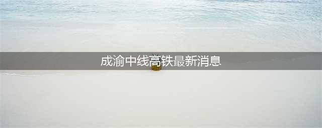 经过大足的成渝中线高铁新消息！将于今年6月全面开工！(成渝中线高铁最新消息)