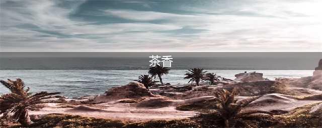科普九种常见茶香，你的茶是什么香？(茶香)