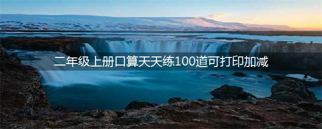 （打印版）二年级上册数学连加连减口算题卡天天练(二年级上册口算天天练100道可打印加减)
