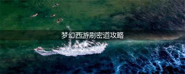 梦幻西游帮派密道怎么刷(梦幻西游刷密道攻略)