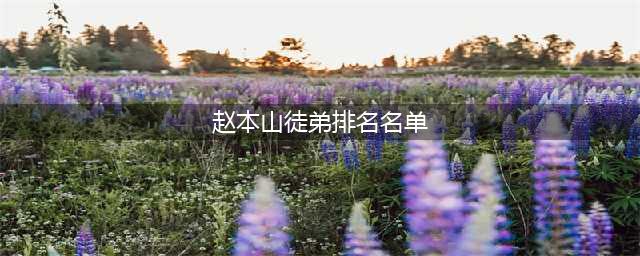 赵本山十大弟子排名：文松、杨树林勉强上榜，小沈阳首当其冲(赵本山徒弟排名名单)